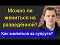 Как молиться за жену? Можно ли жениться на разведённой? Может ли некрещёный участвовать в Причастии?