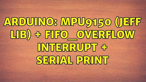 Arduino: MPU9150 (JEFF LIB) + FIFO_OVERFLOW INTERRUPT + SERIAL PRINT (2 Solutions!!)