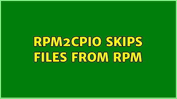 rpm2cpio skips files from RPM (2 Solutions!!)