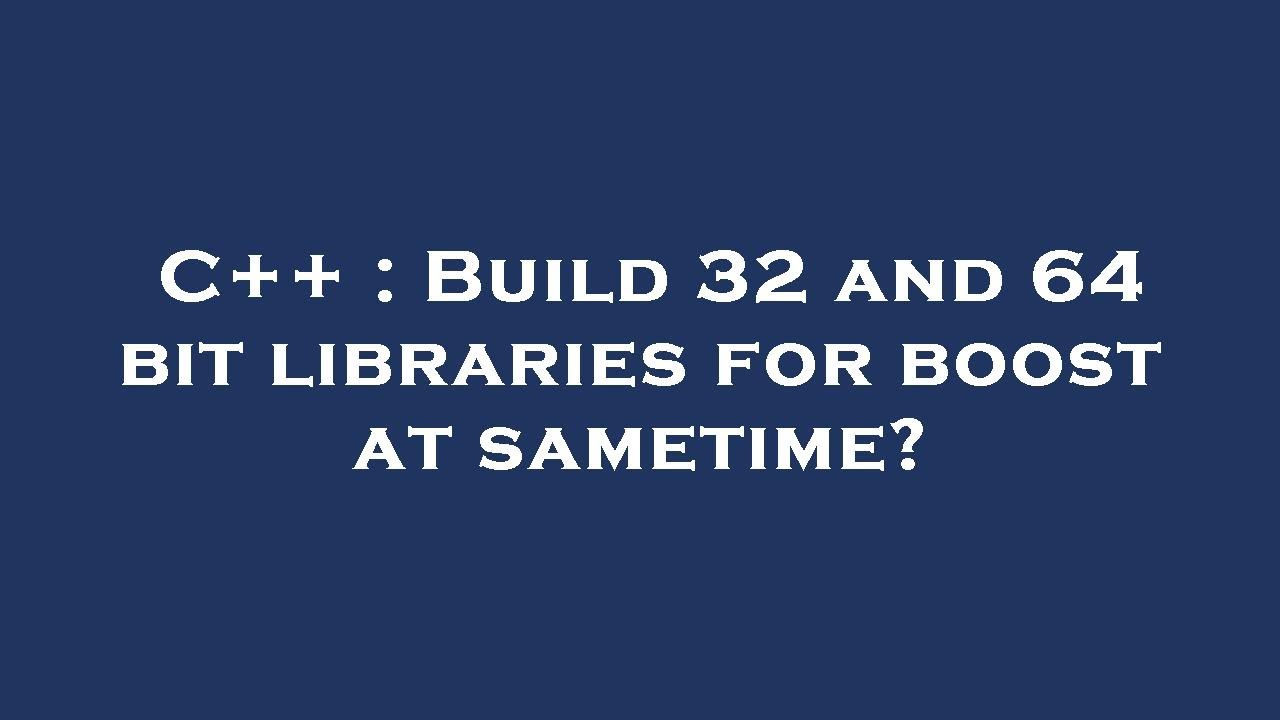 C++ : Build 32 and 64 bit libraries for boost at sametime? - YouTube