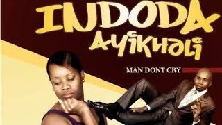Indoda Ayikhali: Man Don't Cry