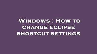 Celebrity Windows : How to change eclipse shortcut settings Wealth