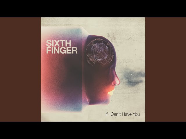 SIXTH FINGER - IF I CAN T HAVE YOU