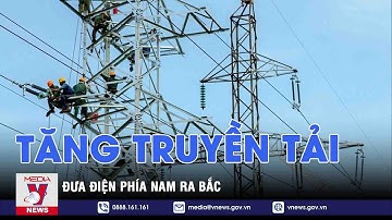 Tăng truyền tải đưa điện phía Nam ra Bắc - VNEWS