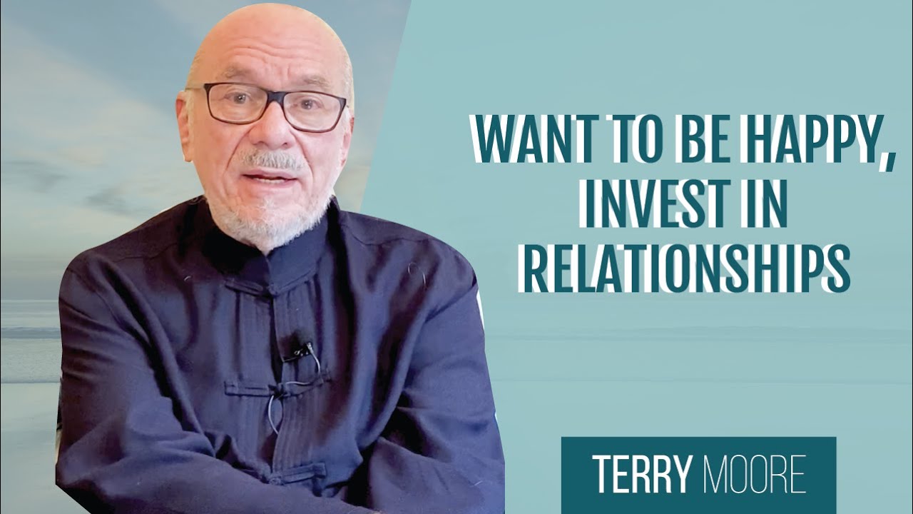 Want to be happy, Invest in relationships- Terry Moore