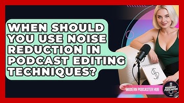 When Should You Use Noise Reduction in Podcast Editing Techniques? | Modern Podcaster Hub News