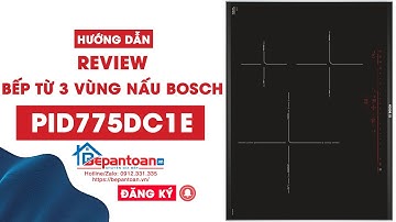 [REVIEW] Bếp Từ Ba Vùng Nấu Bosch PID775DC1E | Bepantoan.vn