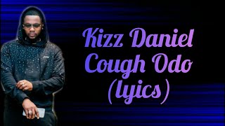 Kizz Daniel, - Cough Odo, EMPIRE (lyric transcription)