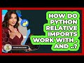 How Do Python Relative Imports Work With . And ..? - Python Code School