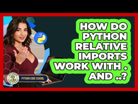 How Do Python Relative Imports Work With . And ..? - Python Code School