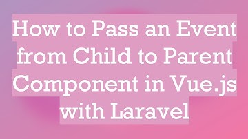 How to Pass an Event from Child to Parent Component in Vue.js with Laravel
