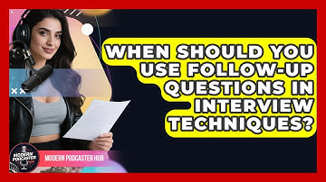 When Should You Use Follow-Up Questions in Interview Techniques? | Modern Podcaster Hub News