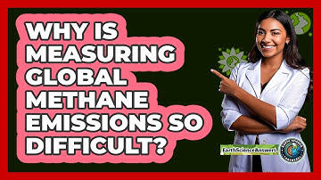 Why Is Measuring Global Methane Emissions So Difficult? - Earth Science Answers