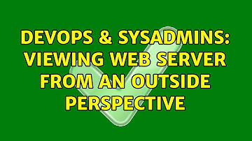 DevOps & SysAdmins: Viewing web server from an outside perspective (4 Solutions!!)
