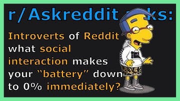 R/Askreddit Asks: Introverts of Reddit what social interaction makes your “battery” down to 0% im...