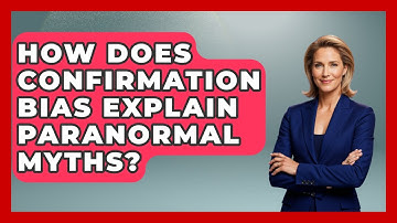 How Does Confirmation Bias Explain Paranormal Myths? - All About Myths and Conspiracies