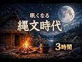 【睡眠用】聴くと眠くなる縄文時代(3時間)