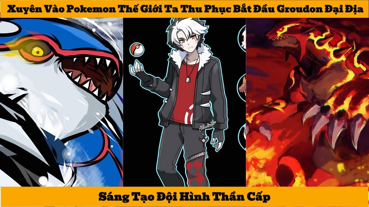 P2 | Xuyên Qua Thế Giới Pokemon Ta Bắt Đầu Thu Phục Groudon Đại Địa, Sáng Tạo Đội Hình Thần Cấp