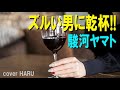 新曲「ズルい男に乾杯!!」駿河ヤマト cover HARU