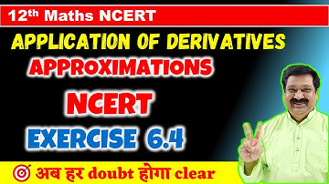 Approximations NCERT Ex 6.4, Application of derivatives NCERT Class 12 Maths, NCERT Exercise 6.4