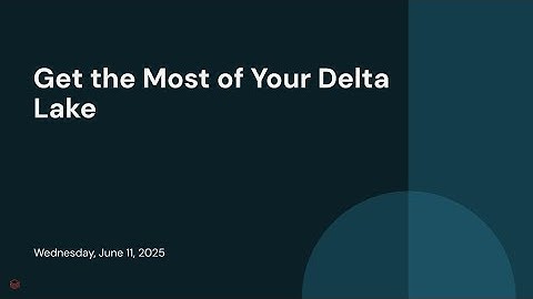 Get the Most of Your Delta Lake