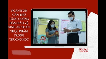 Ngành GD Cần Thơ tăng cường đảm bảo vệ sinh an toàn thực phẩm trong trường học