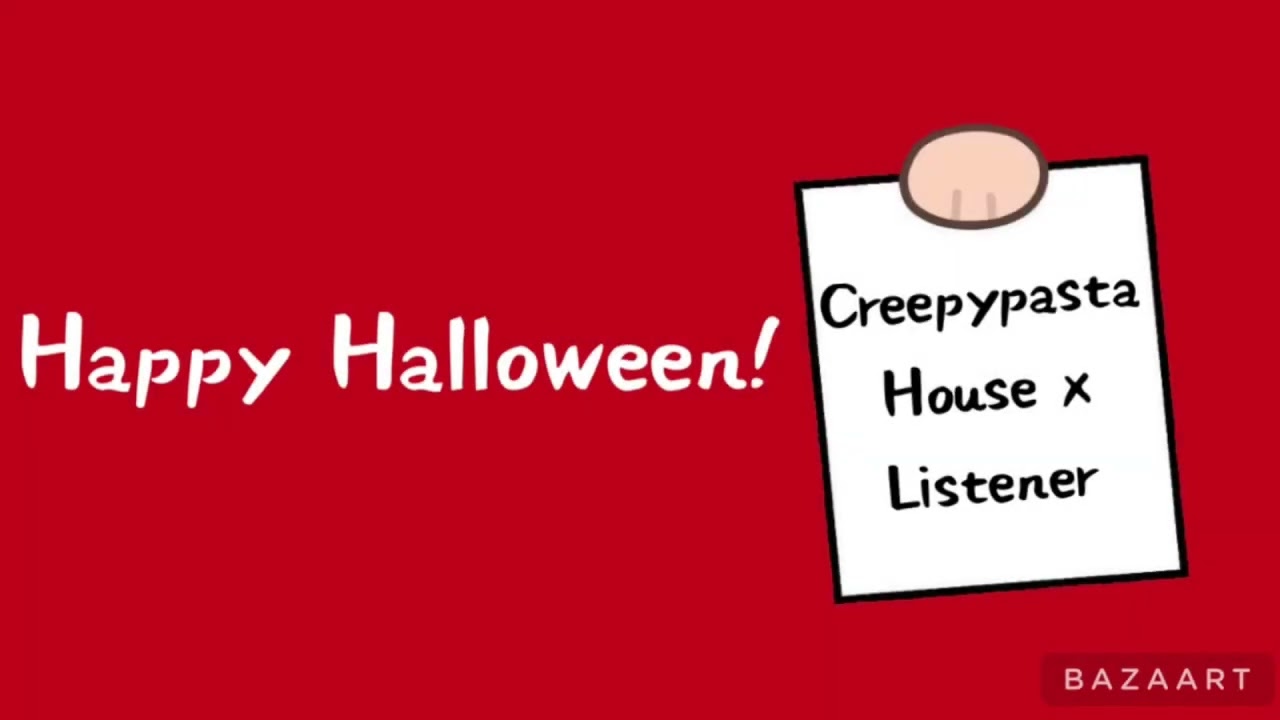 Happy Halloween! (Halloween Special~Creepypasta House x Listener)