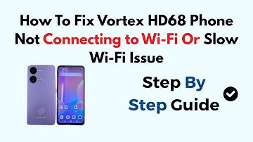 How To Fix Vortex HD68 Phone Not Connecting to Wi-Fi Or Slow Wi-Fi Issue