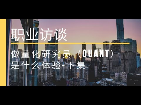 【职业访谈】做量化研究员(Quant)是种什么体验？（下集）Interview with a Quant