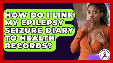 How Do I Link My Epilepsy Seizure Diary To Health Records? - Epilepsy Wellness Hub