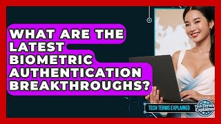 What Are The Latest Biometric Authentication Breakthroughs? - Tech Terms Explained
