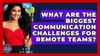 What Are The Biggest Communication Challenges For Remote Teams? - Social Success Club Wealth