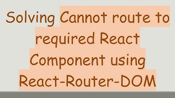 Solving Cannot route to required React Component using React-Router-DOM