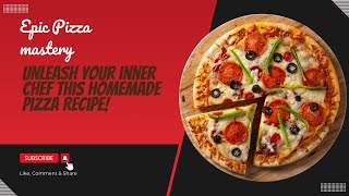 Epic Pizza Mastery: Unleash Your Inner Chef with This Homemade Pizza Recipe