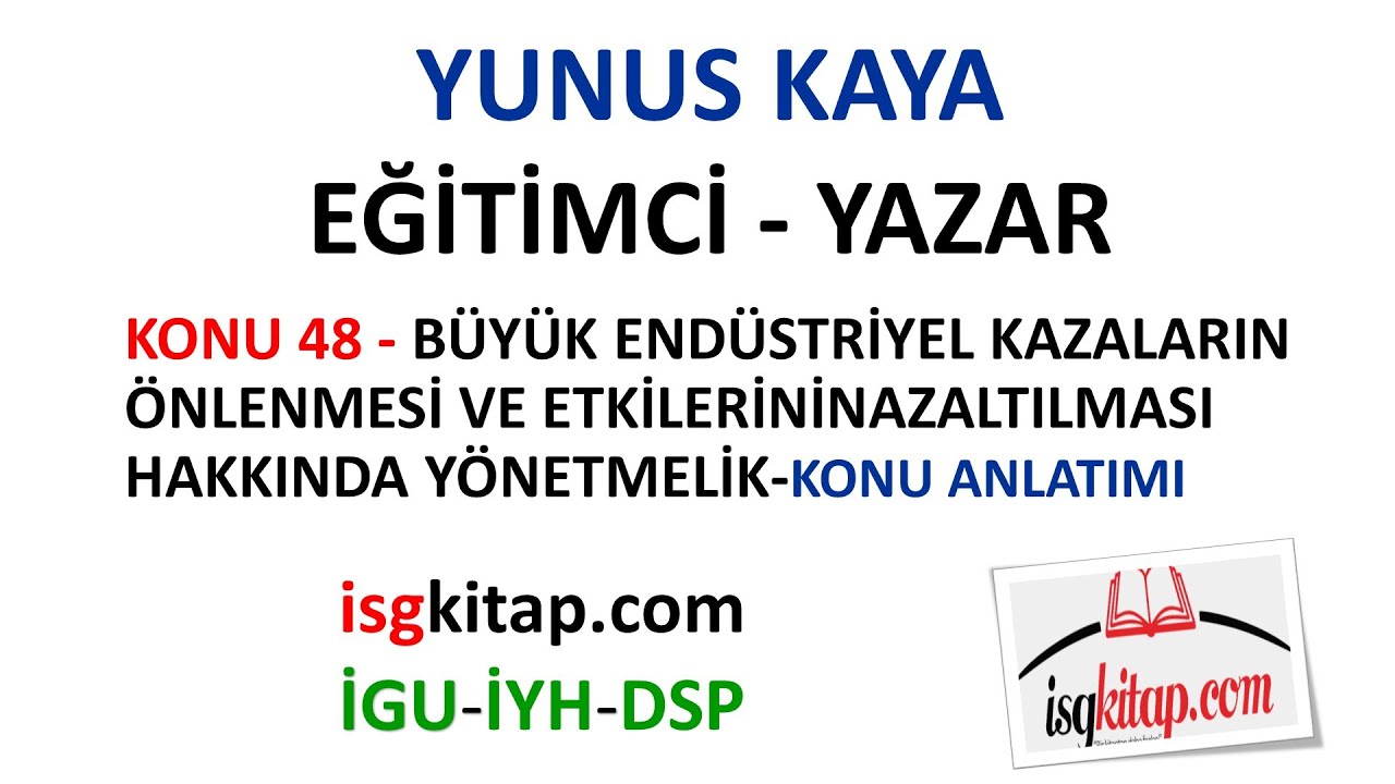 DERS 48-BÜYÜK ENDÜSTRİYEL KAZALARIN ÖNLENMESİ VE ETKİLERİNİN AZALTILMASI-KONU ANLATIMI-YUNUS KAYA