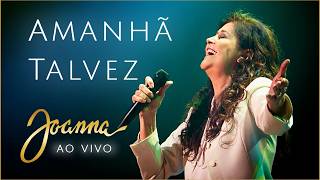JOANNA – Amanhã Talvez (Ao Vivo) | 40 Anos da Canção
