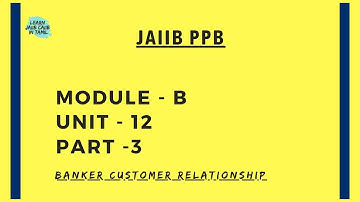 JAIIB  PPB MODULE - B UNIT - 12 PART - 3 BANKER CUSTOMER RELATIONSHIP  @learninsideout