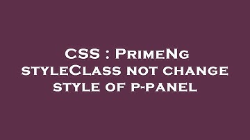 CSS : PrimeNg styleClass not change style of p-panel