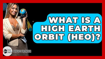 What Is A High Earth Orbit (HEO)? - Physics Frontier