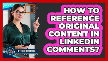 How To Reference Original Content In LinkedIn Comments?