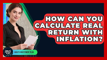 How Can You Calculate Real Return With Inflation? - Adults Investment Plan