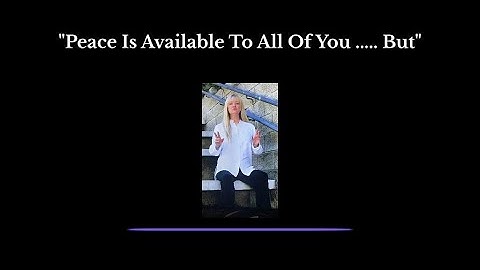 "Peace Is Available To All Of You ..... But" ~ A Direct Message From A Causal Plane Entity. No. 46