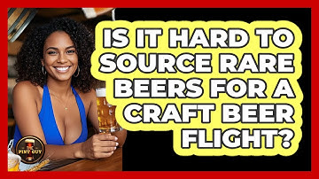 Is It Hard To Source Rare Beers For A Craft Beer Flight? - The Pint Guy