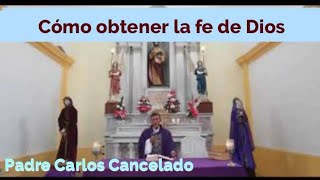 Padre Carlos Cancelado, Como Pedirle a Dios una FE verdadera Que mueva montañas.