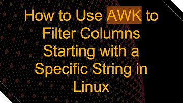 How to Use AWK to Filter Columns Starting with a Specific String in Linux
