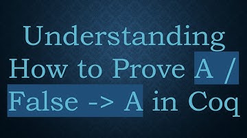 Understanding How to Prove A / False -  A in Coq