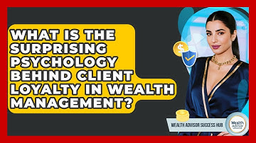 What Is The Surprising Psychology Behind Client Loyalty In Wealth Management?