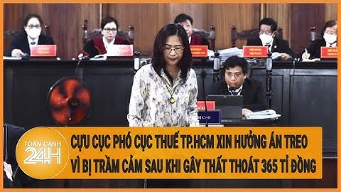 Gây thất thoát 365 tỉ, Cựu cục phó Cục Thuế TP.HCM xin hưởng án treo vì trầm cảm, phải vào viện