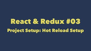 React & Redux #03. Project setup: Hot reloading setup