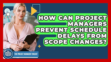 How Can Project Managers Prevent Schedule Delays From Scope Changes? - The Project Manager Toolkit